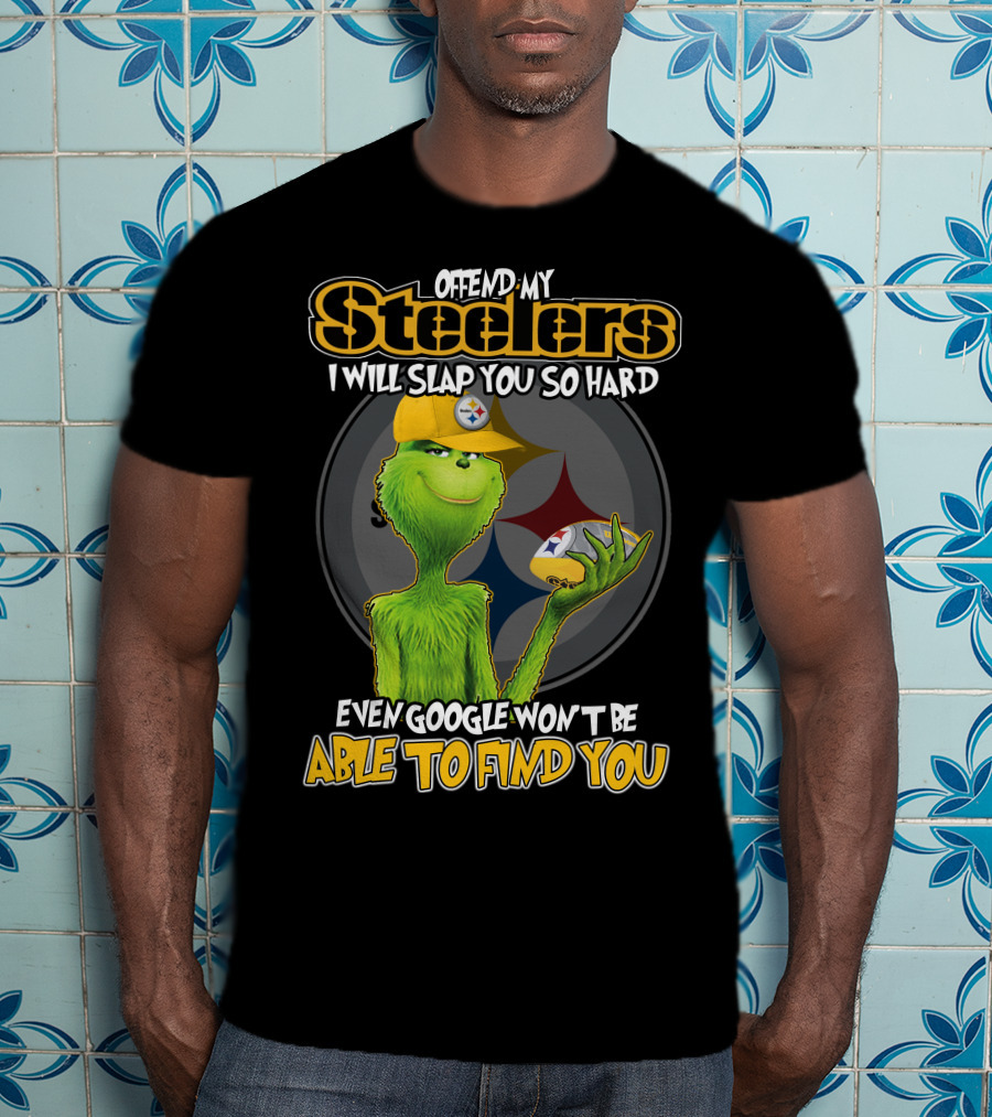 Offend My Steelers Grinch V2 I Will Slap You So Hard Even Google Won't Be Able To Find You T-Shirt