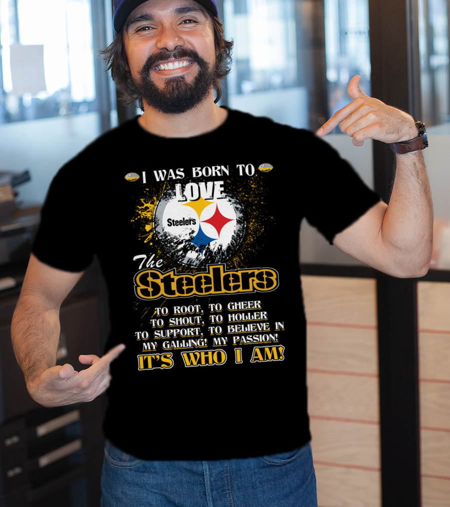 I Was Born To Love The Steelers It's Who I Am T-Shirt