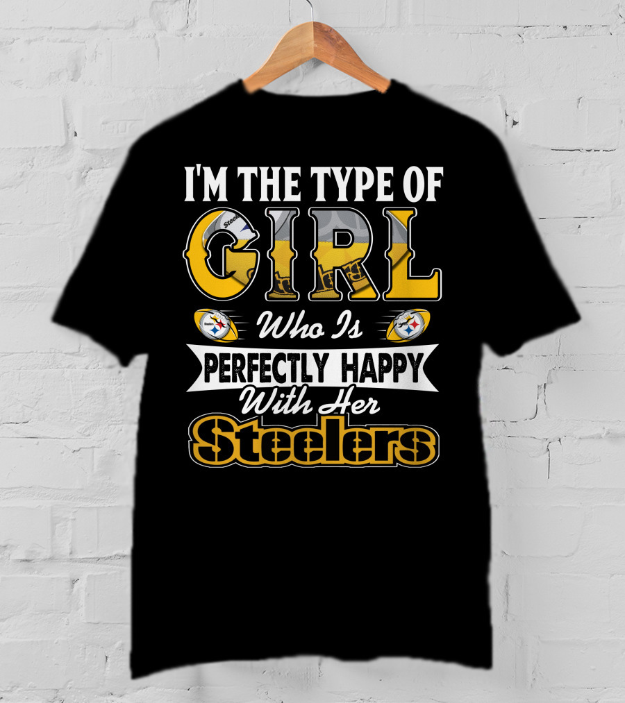 I'm The Type Of Girl Who Is Perfectly Happy With Her Steelers T-Shirt
