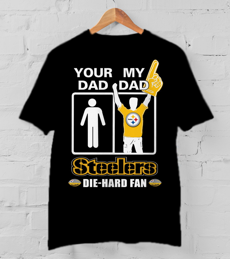 Your Dad My Dad Steelers Die-Hard Fan T-Shirt