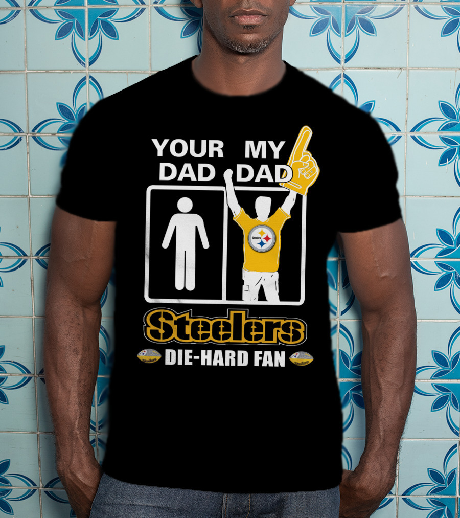 Your Dad My Dad Steelers Die-Hard Fan T-Shirt