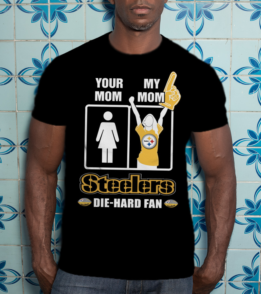 Your Mom My Mom Steelers Die-Hard Fan T-Shirt