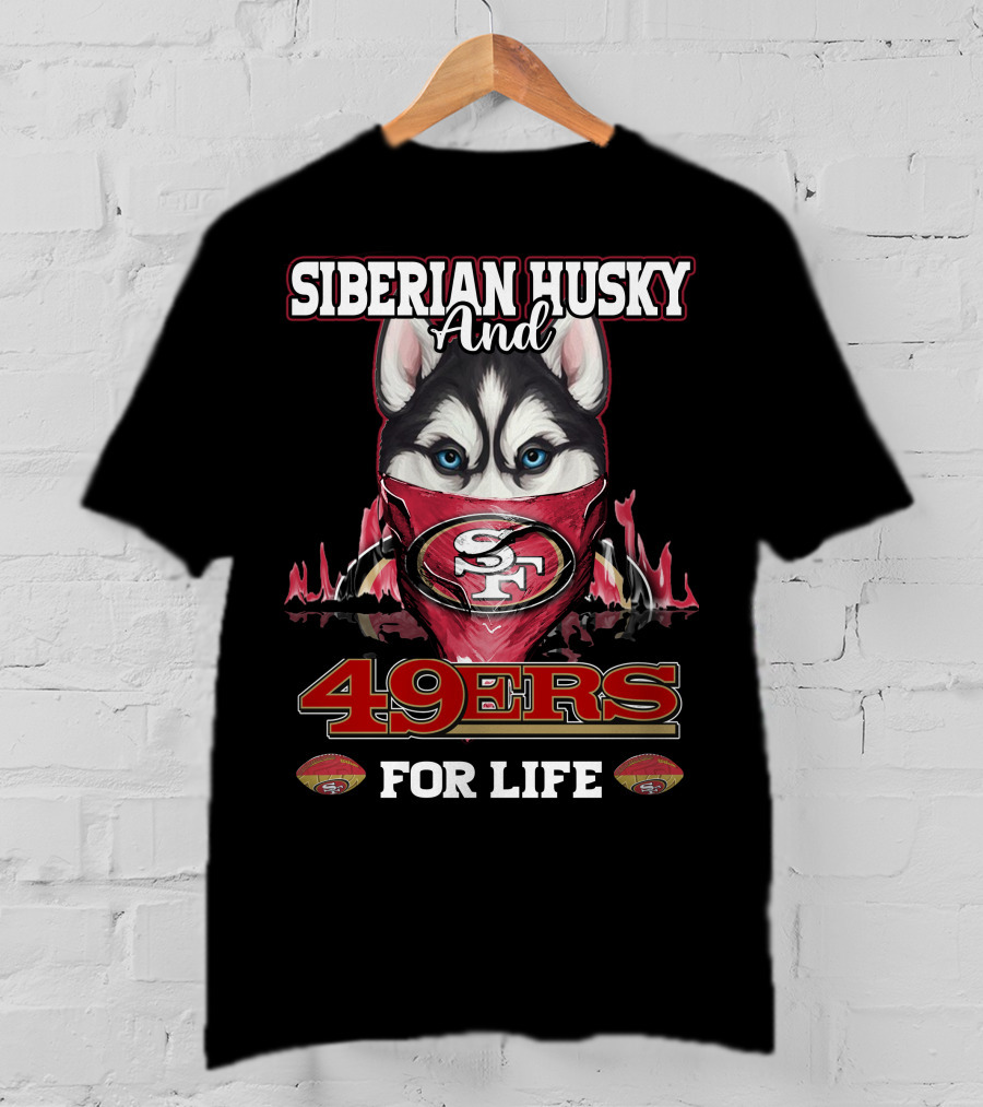 Siberian Husky And San Francisco 49ers 49ers For Life T-Shirt