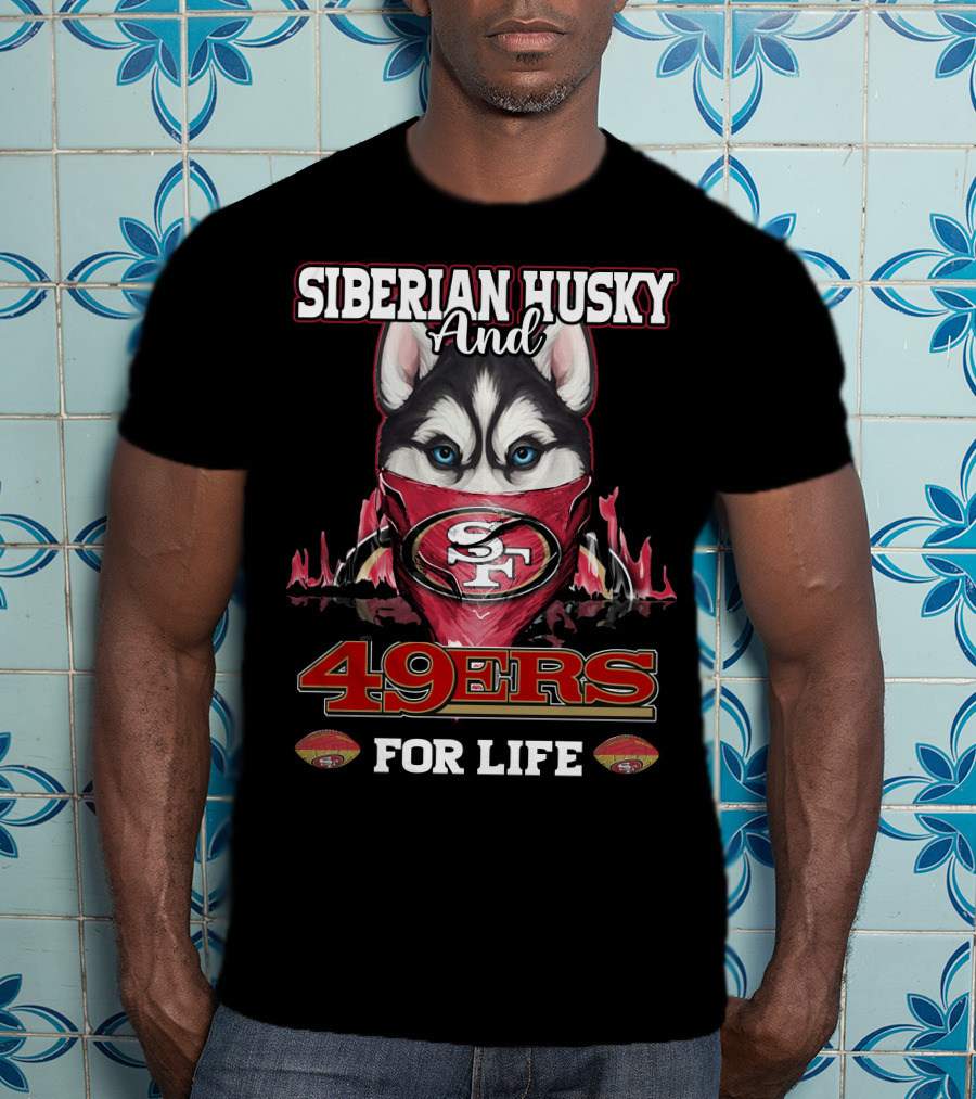 Siberian Husky And San Francisco 49ers 49ers For Life T-Shirt