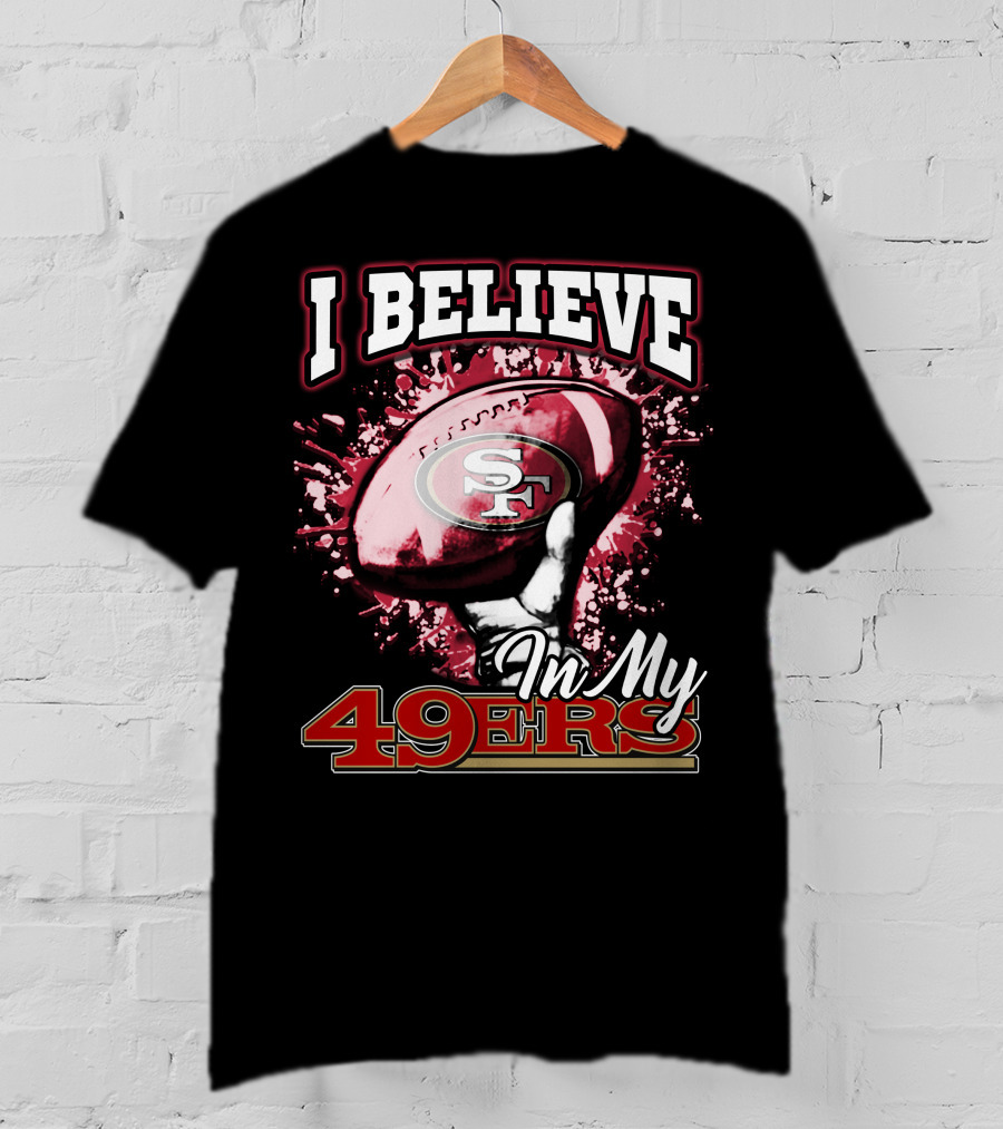 I Believe In My San Francisco 49ers Football T-Shirt