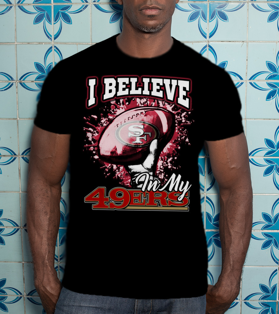 I Believe In My San Francisco 49ers Football T-Shirt