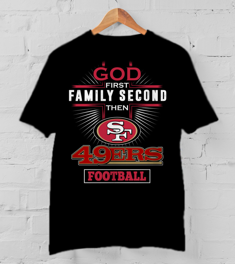 God First Family Second Then San Francisco 49ers Football T-Shirt