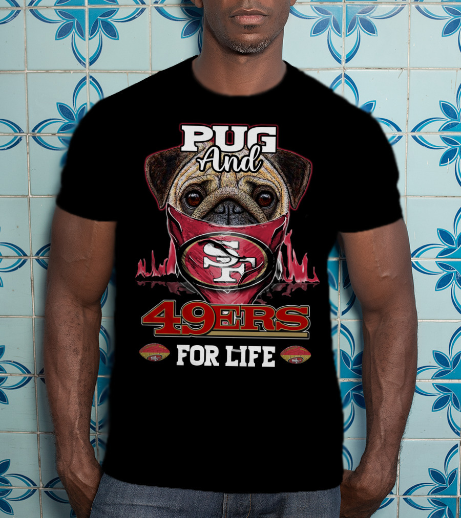 Pug And 49ers For Life San Francisco 49ers T-Shirt