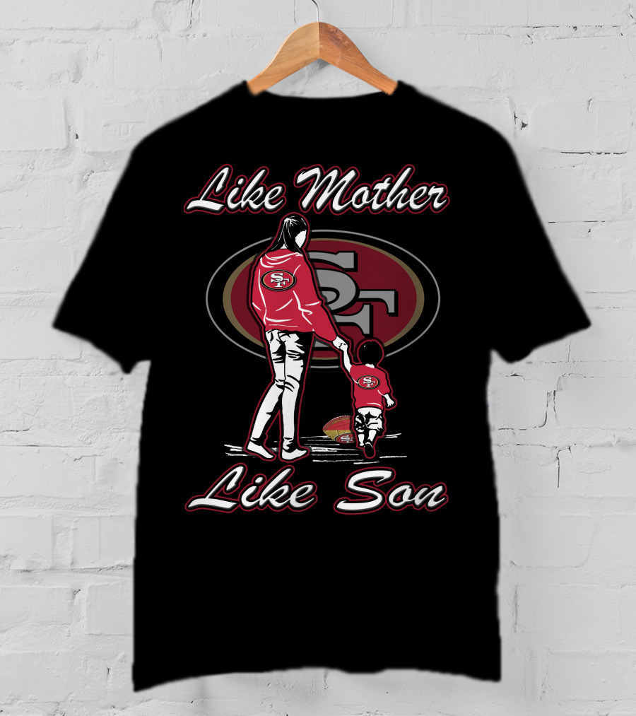 Like Mother Like Son San Francisco 49ers T-Shirt