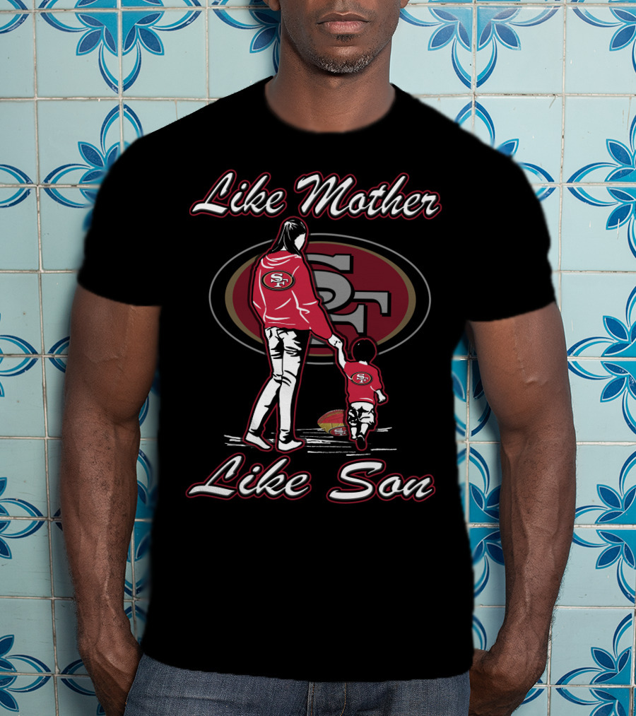 Like Mother Like Son San Francisco 49ers T-Shirt