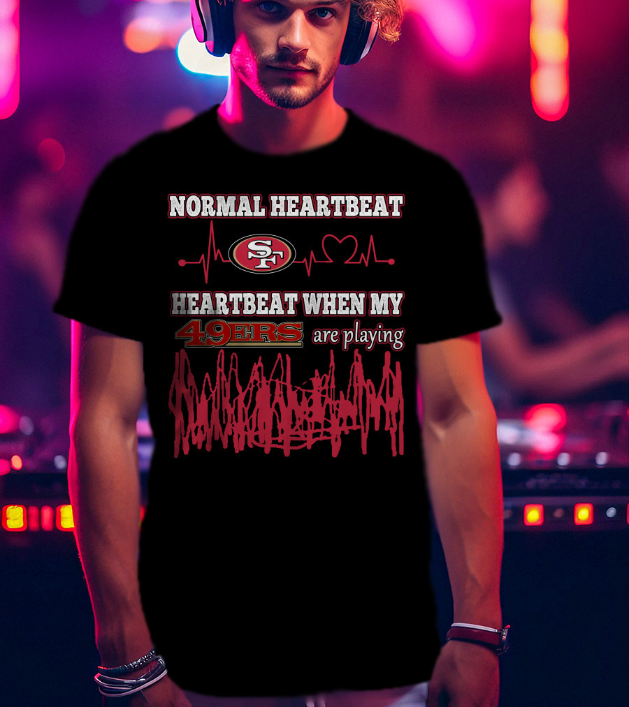 Normal Heartbeat San Francisco 49ers Heartbeat When My 49ers Are Playing T-Shirt