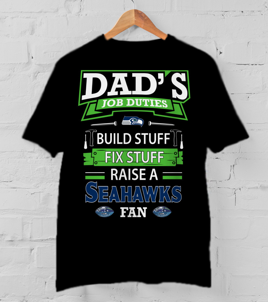 Dad's Job Duties Build Stuff Fix Stuff Raise A Seahawks Fan T-Shirt