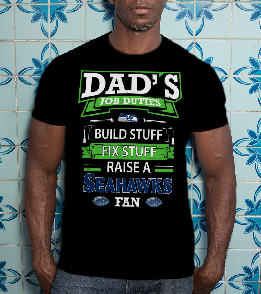 Dad's Job Duties Build Stuff Fix Stuff Raise A Seahawks Fan T-Shirt