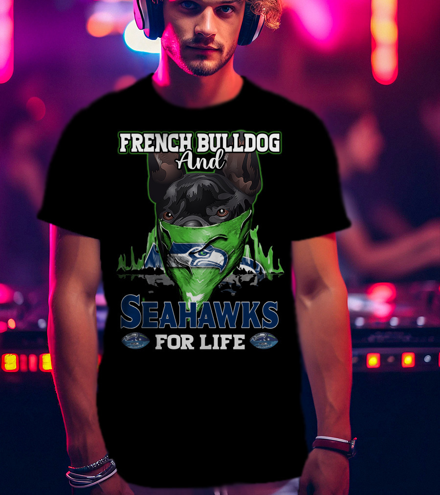 French Bulldog And Seahawks For Life T-Shirt