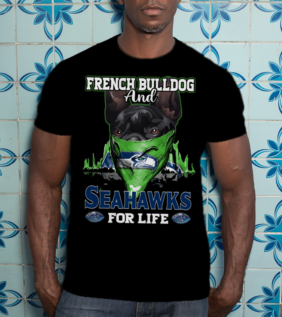 French Bulldog And Seahawks For Life T-Shirt