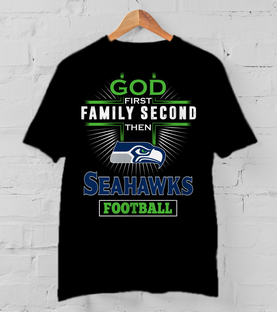 God First Family Second Then Seattle Seahawks Football T-Shirt