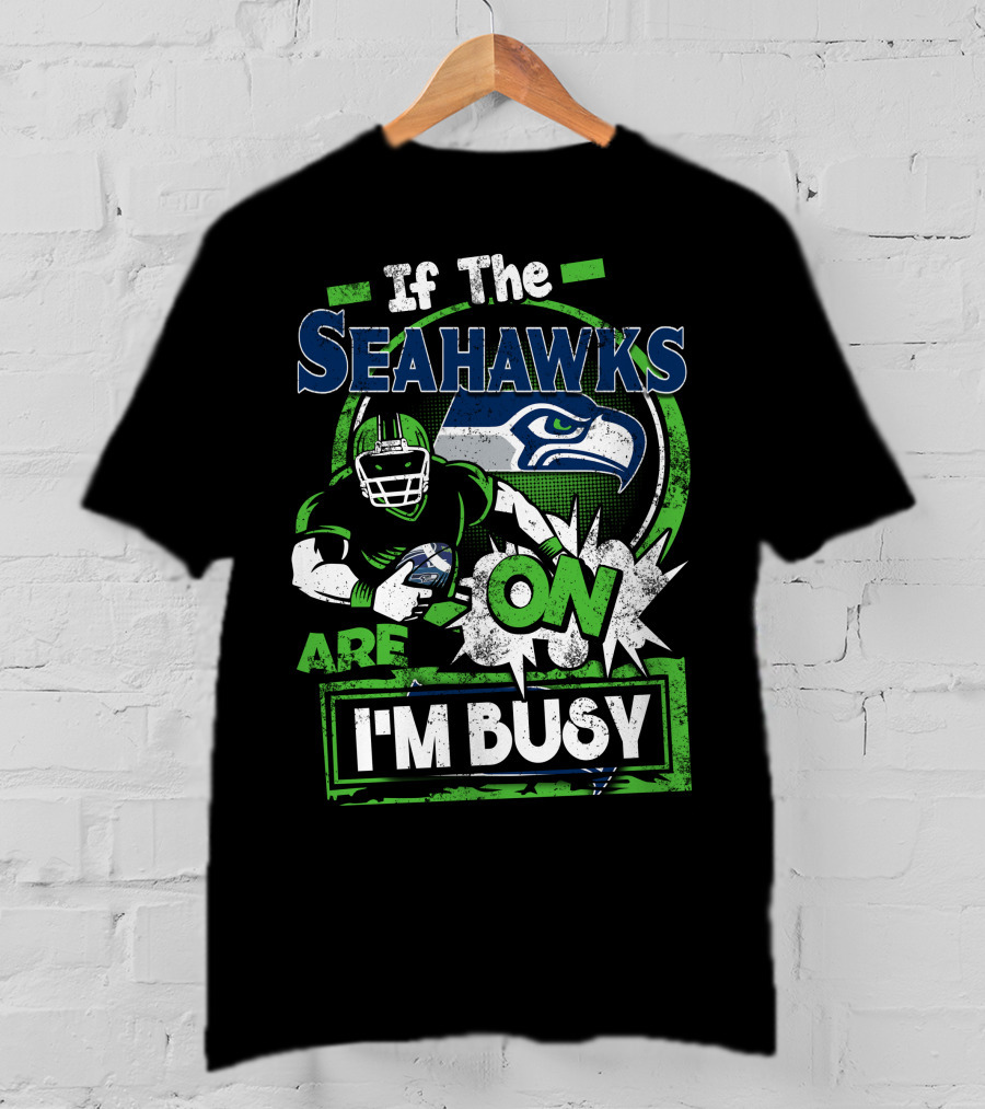 If The Seahawks Are On I'm Busy T-Shirt