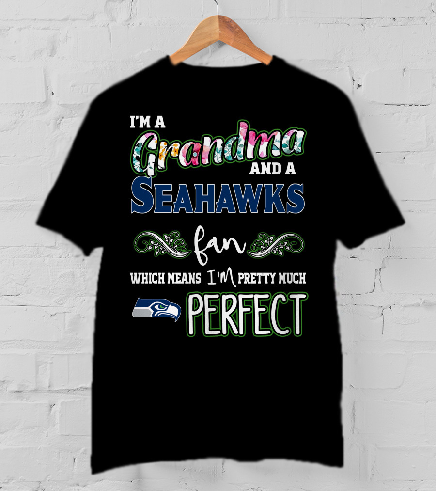 I'm A Grandma And A Seahawks Fan Which Means I'm Pretty Much Perfect T-Shirt