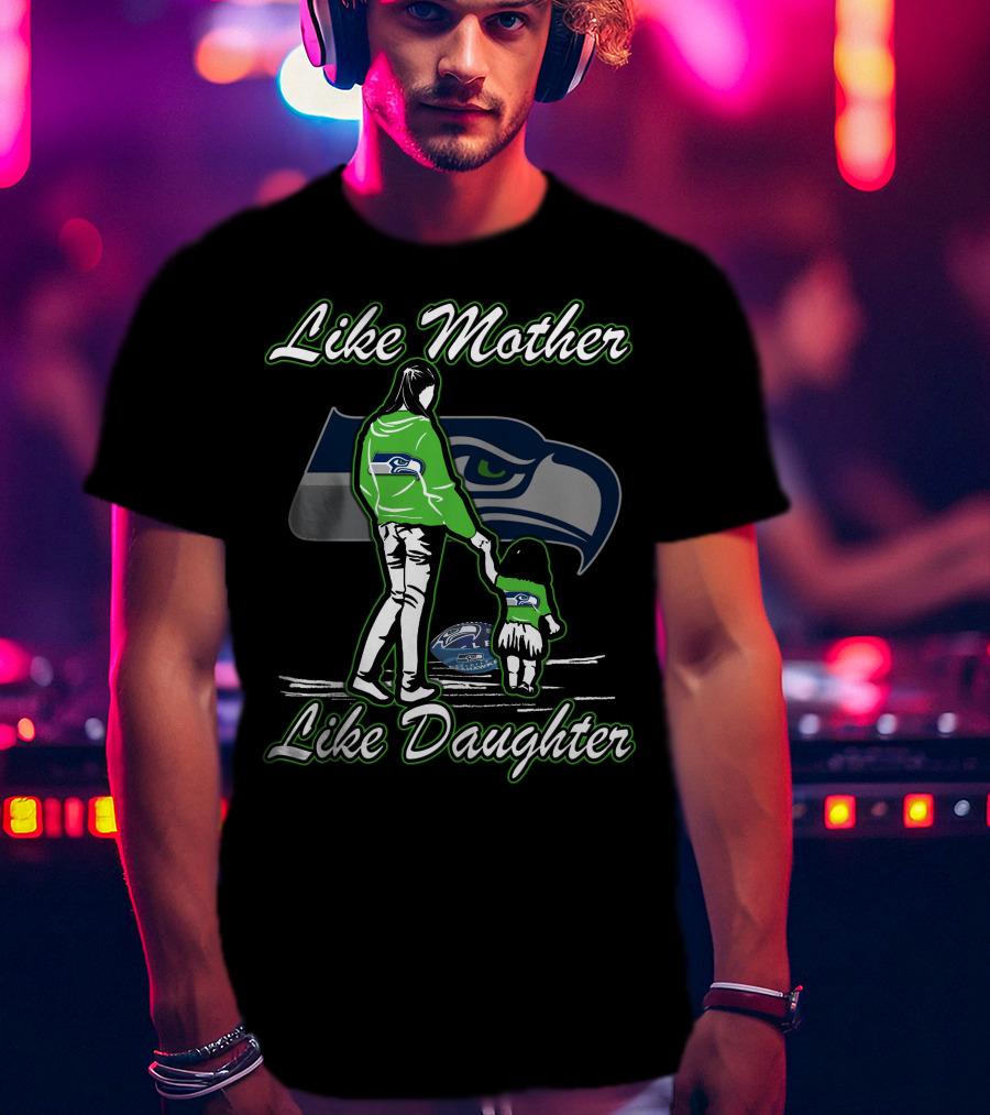 Like Mother Like Daughter Seattle Seahawks T-Shirt