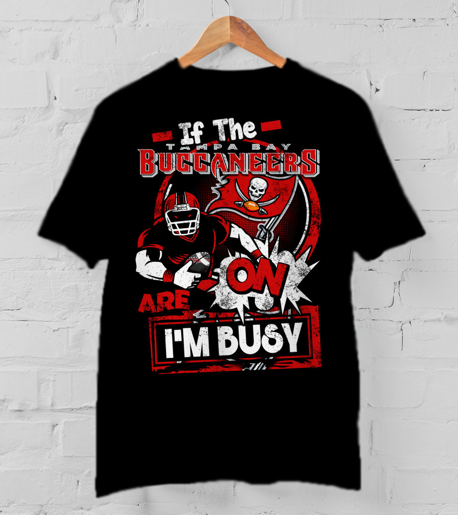 If The Tampa Bay Buccaneers Are On I'm Busy T-Shirt