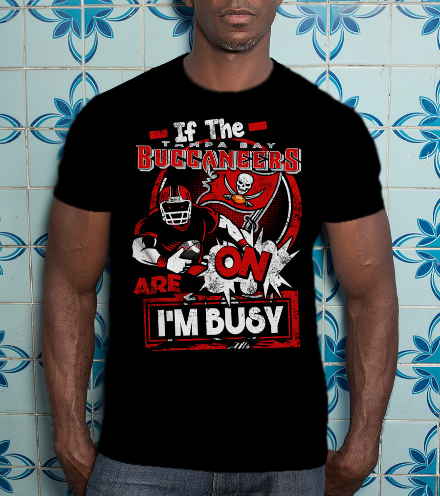 If The Tampa Bay Buccaneers Are On I'm Busy T-Shirt