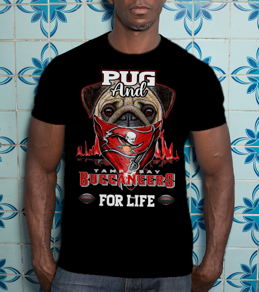 Pug And Tampa Bay Buccaneers For Life T-Shirt