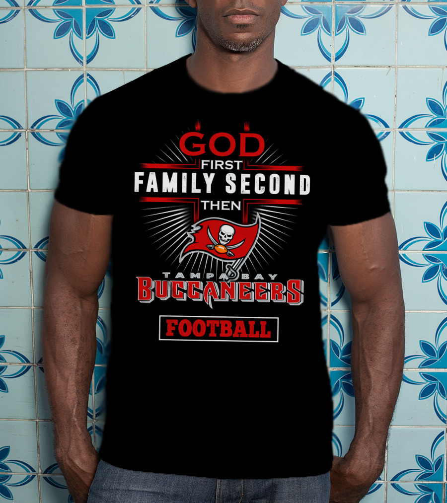 God First Family Second Then Tampa Bay Buccaneers Football T-Shirt