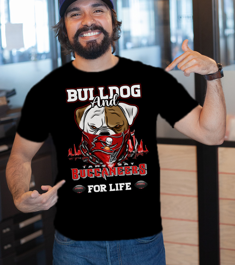 Bulldog And Tampa Bay Buccaneers For Life T-Shirt