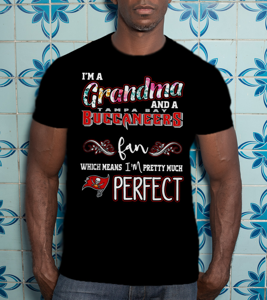 I'm A Grandma And A Tampa Bay Buccaneers Fan Which Means I'm Pretty Much Perfect T-Shirt