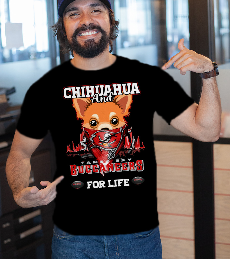 Chihuahua And Tampa Bay Buccaneers For Life T-Shirt