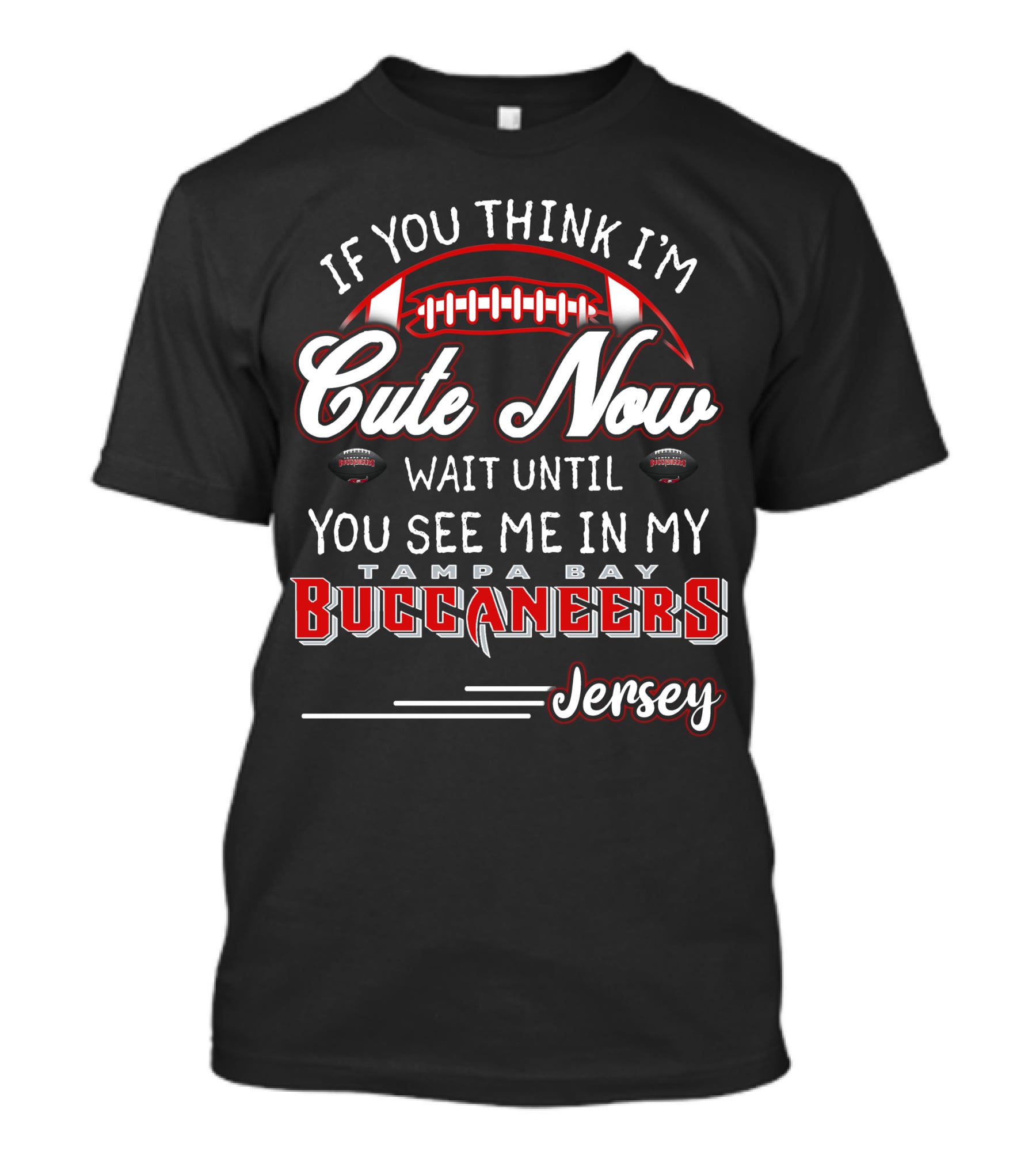 If You Think I'm Cute Now Wait Until You See ME IN My Tampa Bay Buccaneers Jersey T-Shirt