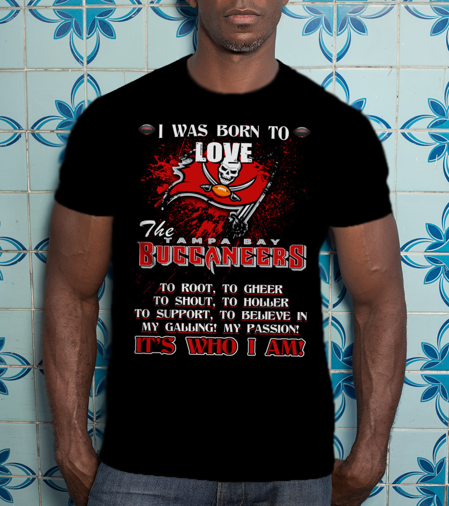I Was Born To Love The Tampa Bay Buccaneers It's Who I Am T-Shirt