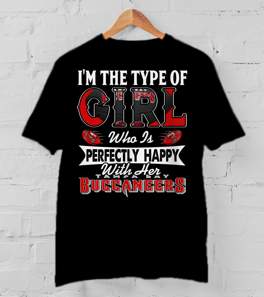 I'm The Type Of Girl Who Is Perfectly Happy With Her Tampa Bay Buccaneers T-Shirt