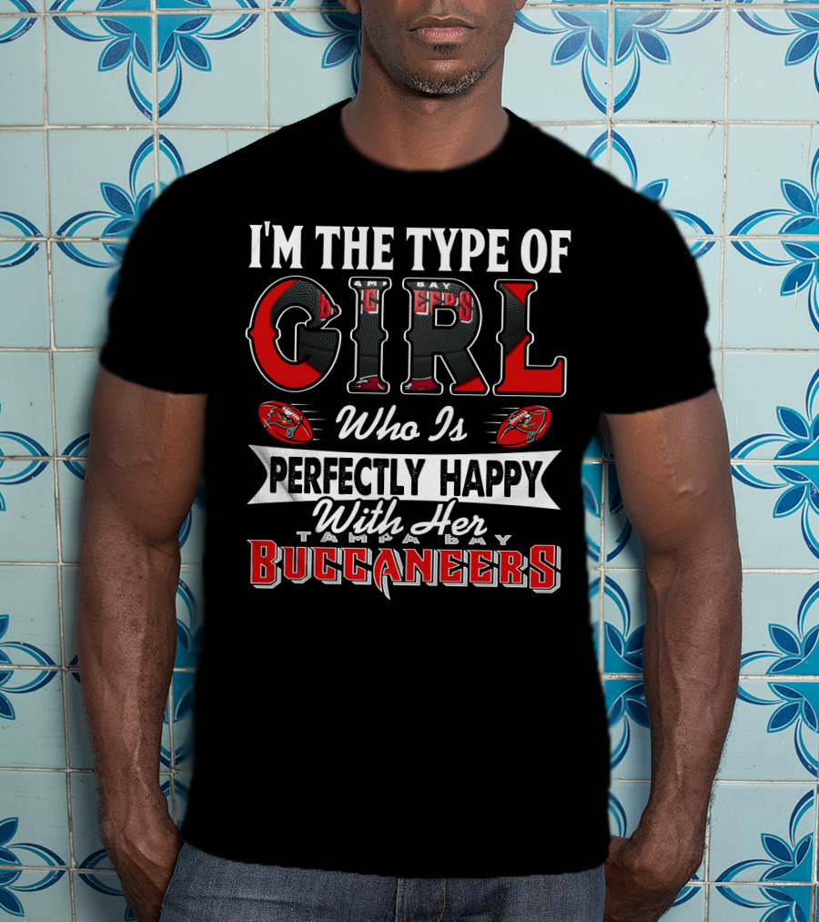 I'm The Type Of Girl Who Is Perfectly Happy With Her Tampa Bay Buccaneers T-Shirt
