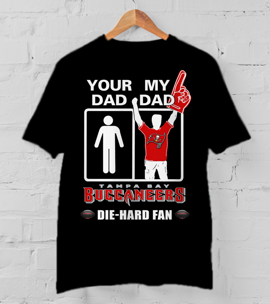 Your Dad My Dad Tampa Bay Buccaneers Die-Hard Fan T-Shirt