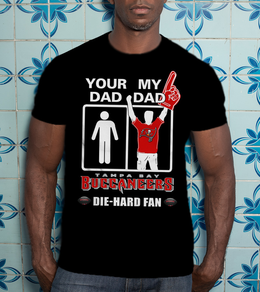 Your Dad My Dad Tampa Bay Buccaneers Die-Hard Fan T-Shirt