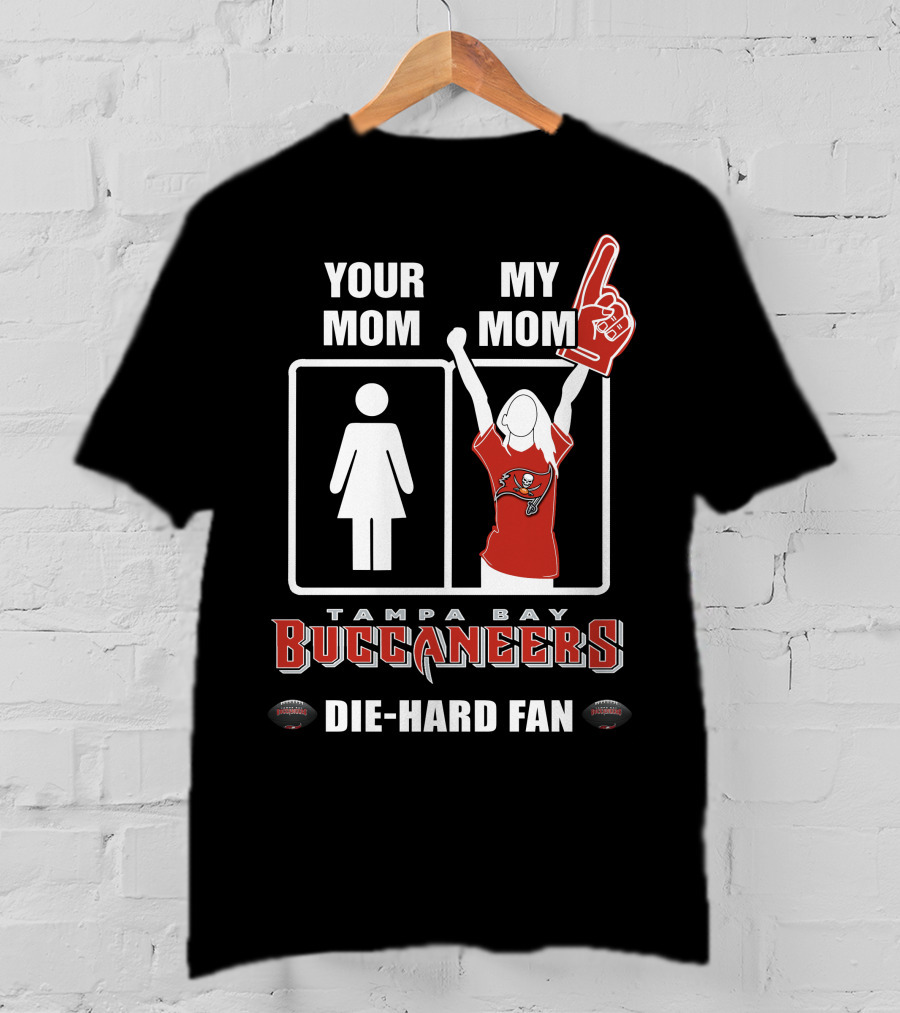 Your Mom My Mom Tampa Bay Buccaneers Die-Hard Fan T-Shirt