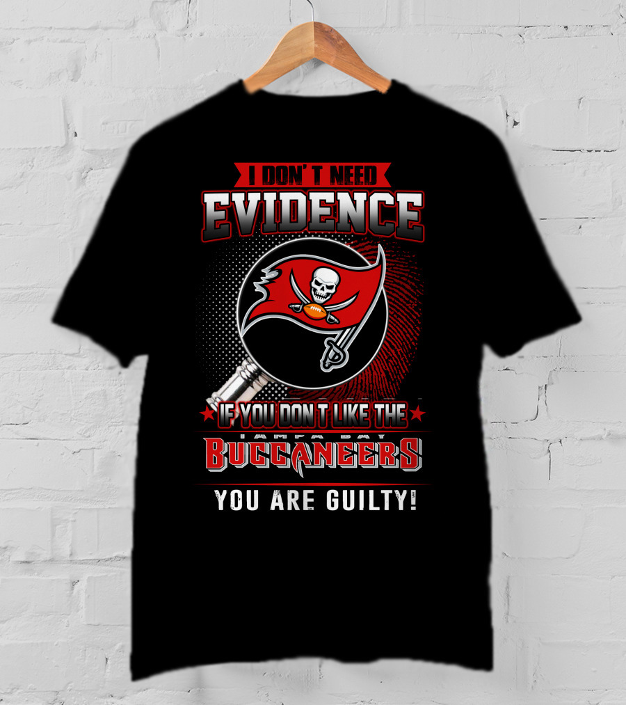 I Don't Need Evidence If You Don't Like The Tampa Bay Buccaneers You Are Guilty T-Shirt