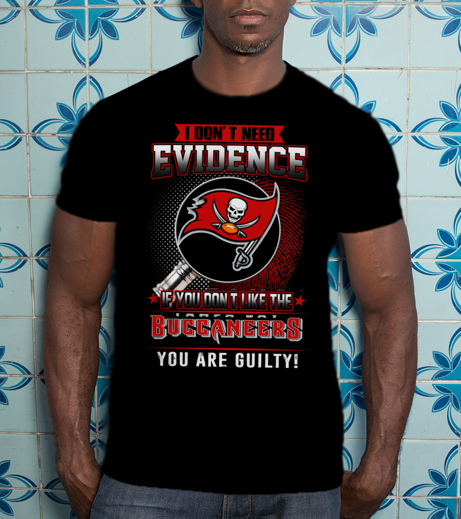 I Don't Need Evidence If You Don't Like The Tampa Bay Buccaneers You Are Guilty T-Shirt