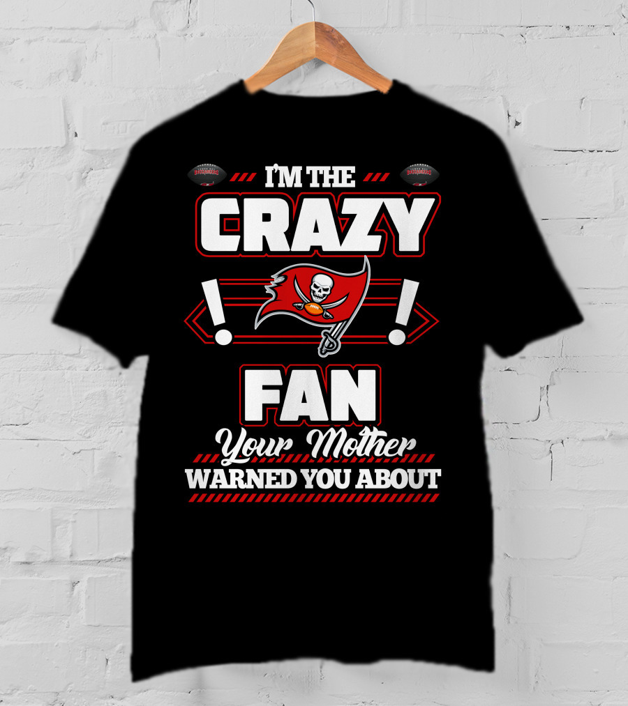 I'm The Crazy Fan Your Mother Warned You About Tampa Bay Buccaneers T-Shirt