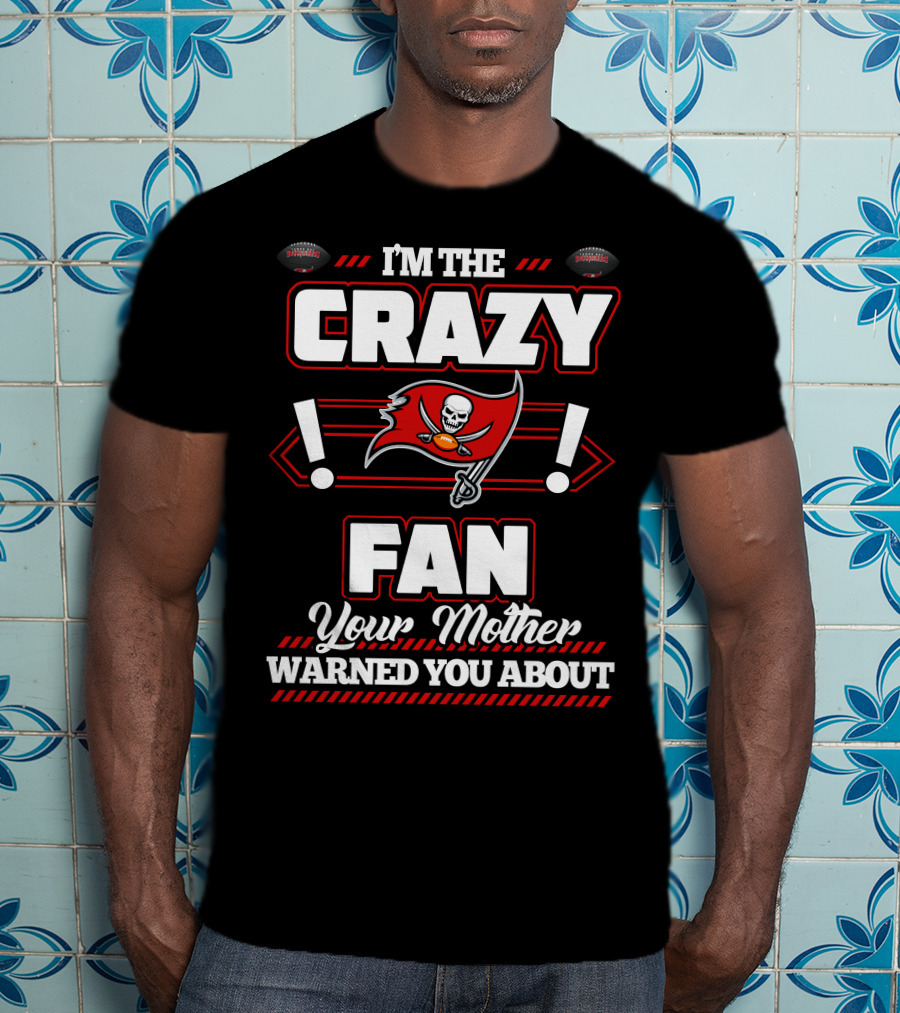 I'm The Crazy Fan Your Mother Warned You About Tampa Bay Buccaneers T-Shirt