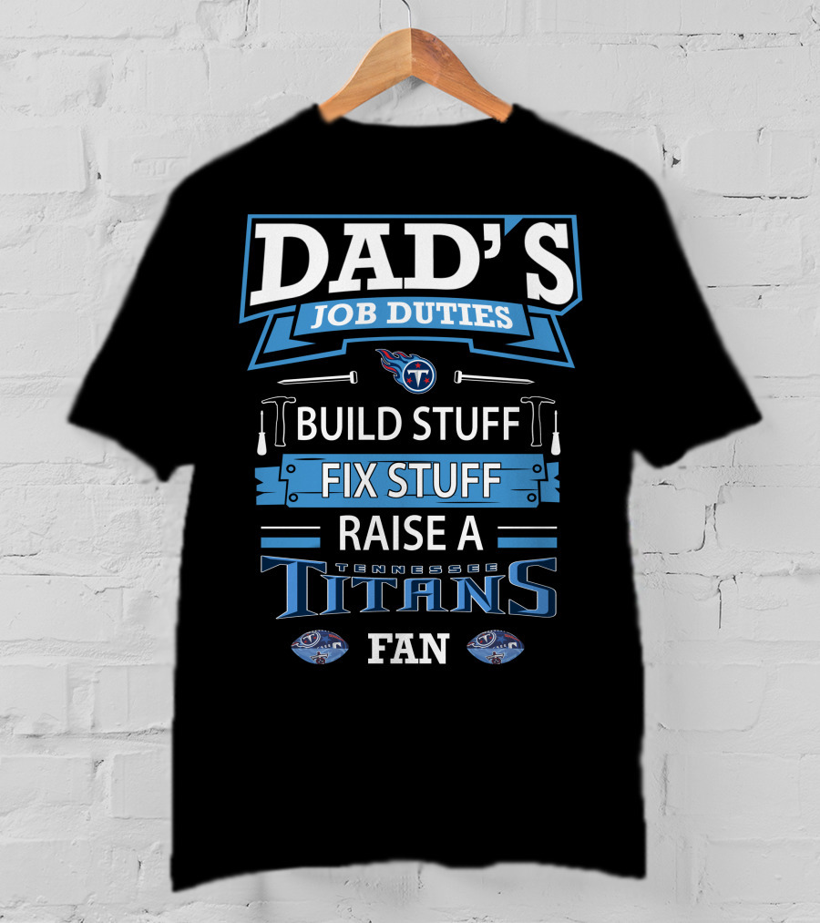Dad’s Job Duties Build Stuff Fix Stuff Raise A Tennessee Titans Fan T-Shirt