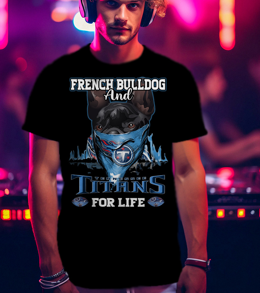 French Bulldog And Tennessee Titans For Life T-Shirt