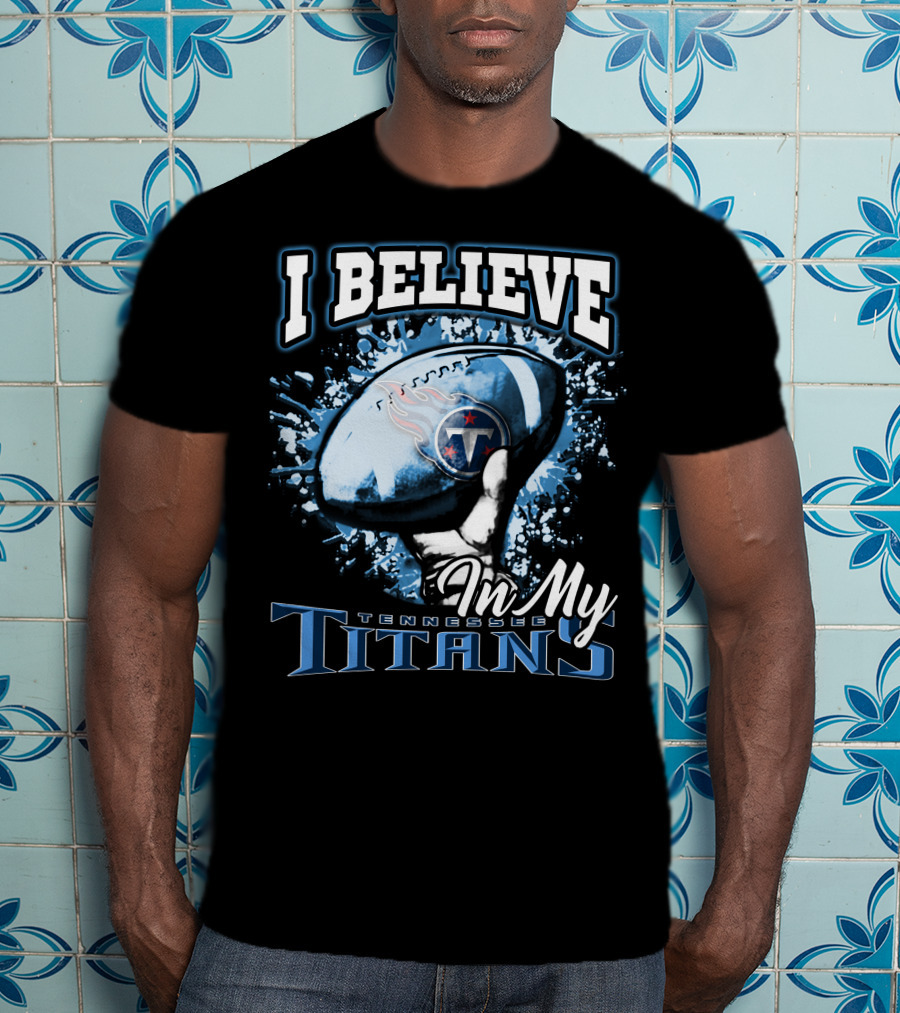 I Believe In My Tennessee Titans T-Shirt