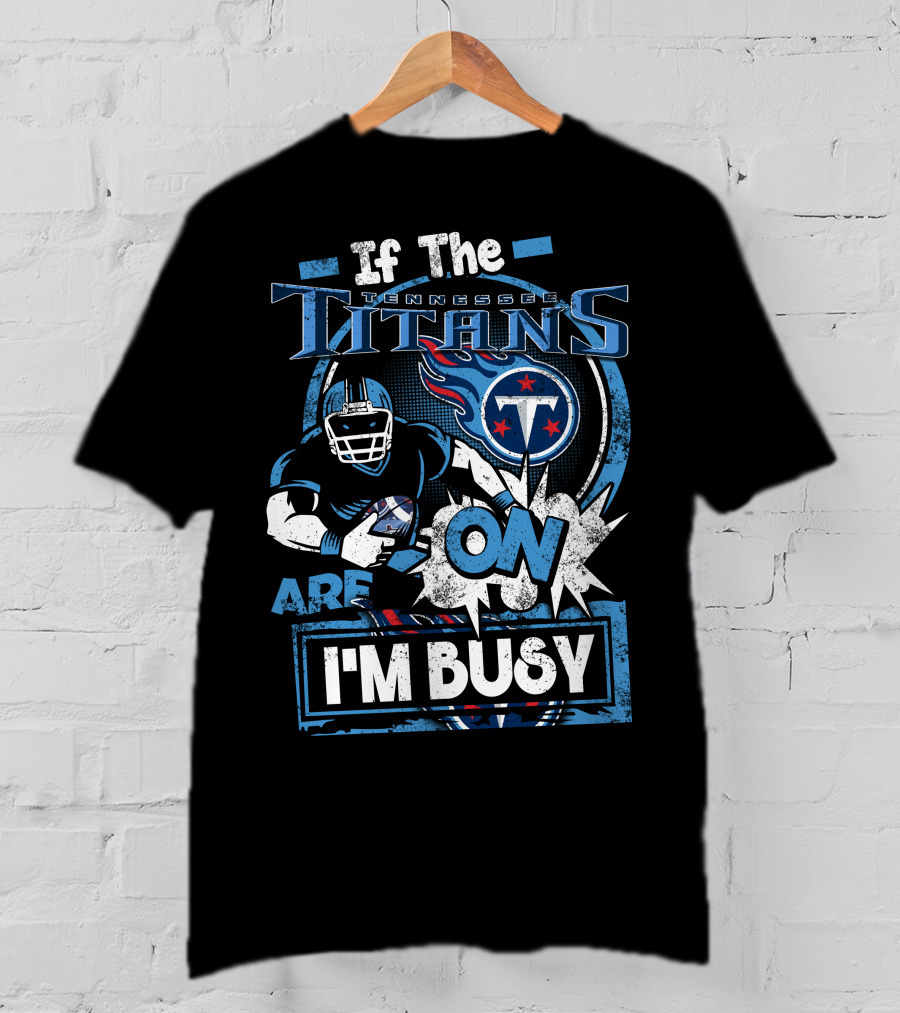 If The Tennessee Titans Are On I'm Busy T-Shirt