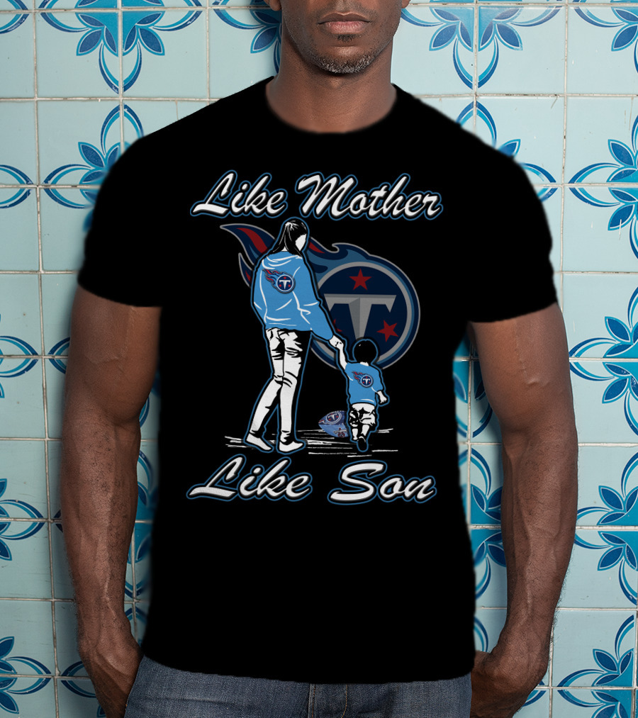 Like Mother Like Son Tennessee Titans T-Shirt