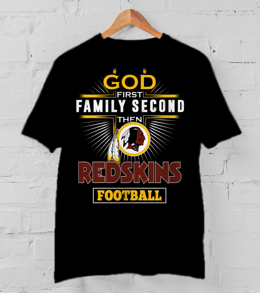 God First Family Second Then Redskins Football T-Shirt
