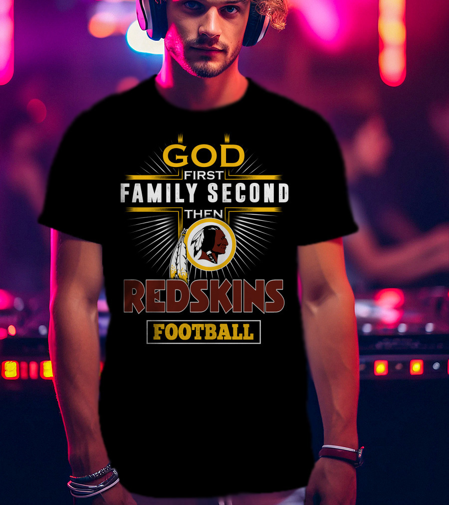 God First Family Second Then Redskins Football T-Shirt