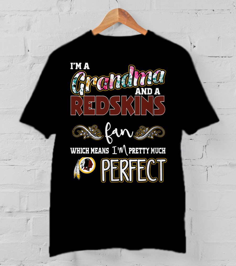 I'm A Grandma And A Redskins Fan Which Means I'm Pretty Much Perfect T-Shirt