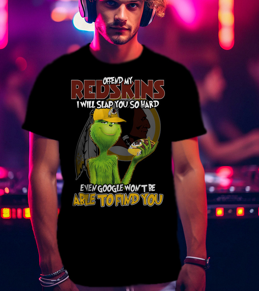 Grinch V2 Offend My Redskins I Will Slap You So Hard Even Google Won't Be Able To Find You Washington Redskins T-Shirt